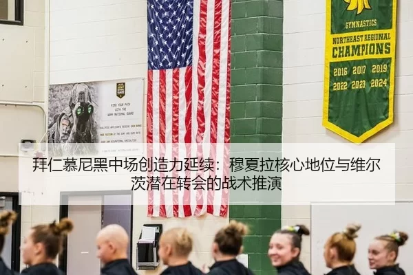 拜仁慕尼黑中场创造力延续：穆夏拉核心地位与维尔茨潜在转会的战术推演